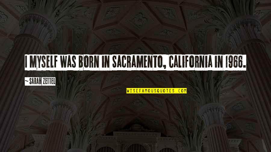 Quotes Profound Wisdom Quotes By Sarah Zettel: I myself was born in Sacramento, California in