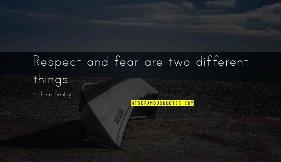 Quotes Pronounce Quotes By Jane Smiley: Respect and fear are two different things. Quotes Pronounce Quotes By Jane Smiley: Respect and fear are two different things.