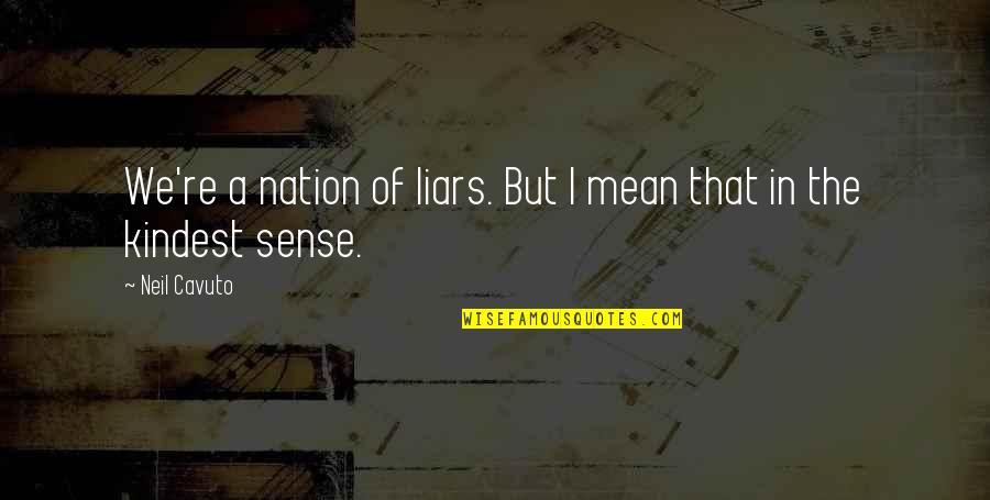 Quotes Pronounce Quotes By Neil Cavuto: We're a nation of liars. But I mean