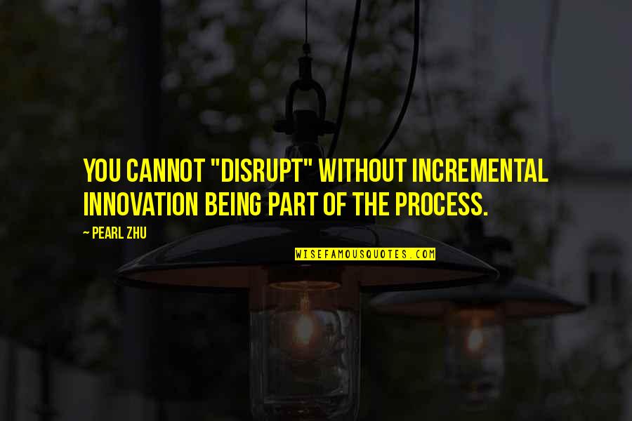 Quotes Pronunciation In Hindi Quotes By Pearl Zhu: You cannot "disrupt" without incremental innovation being part
