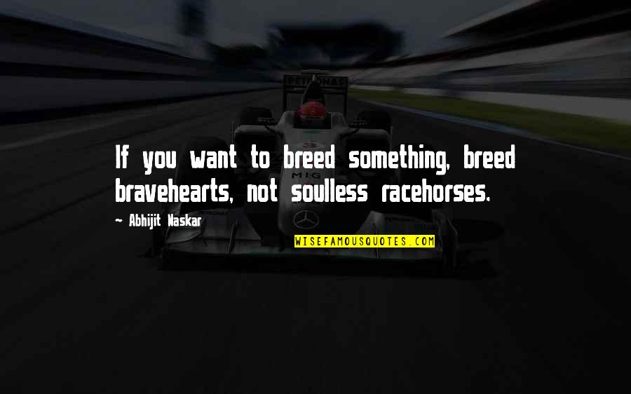 Quotes Psychology Quotes By Abhijit Naskar: If you want to breed something, breed bravehearts,