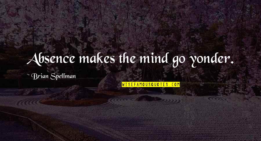 Quotes Psychology Quotes By Brian Spellman: Absence makes the mind go yonder.