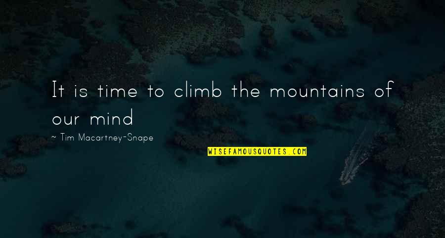 Quotes Psychology Quotes By Tim Macartney-Snape: It is time to climb the mountains of