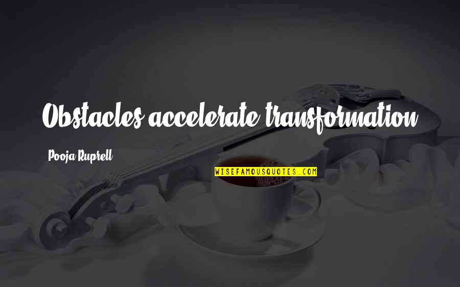 Quotes Publicidad Quotes By Pooja Ruprell: Obstacles accelerate transformation