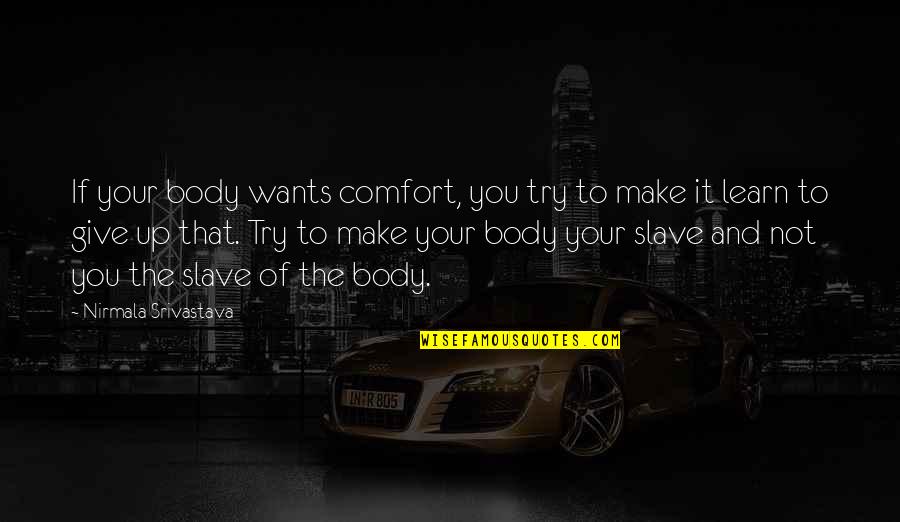 Quotes Puisi Quotes By Nirmala Srivastava: If your body wants comfort, you try to