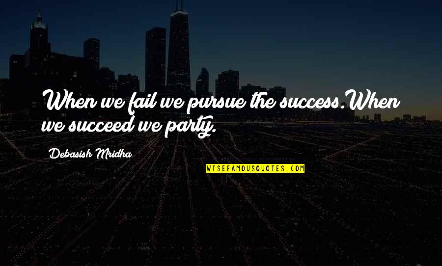 Quotes Pursue Happiness Quotes By Debasish Mridha: When we fail we pursue the success.When we