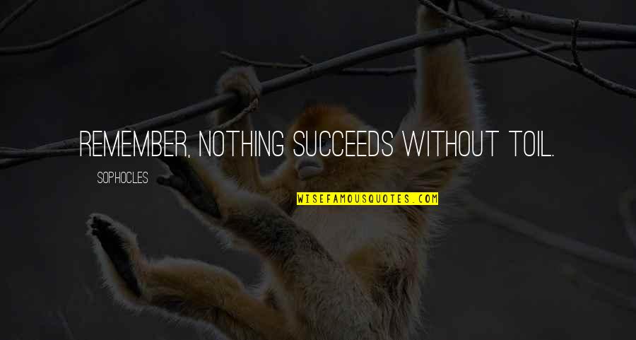 Quotes Puteri Gunung Ledang Quotes By Sophocles: Remember, nothing succeeds without toil.