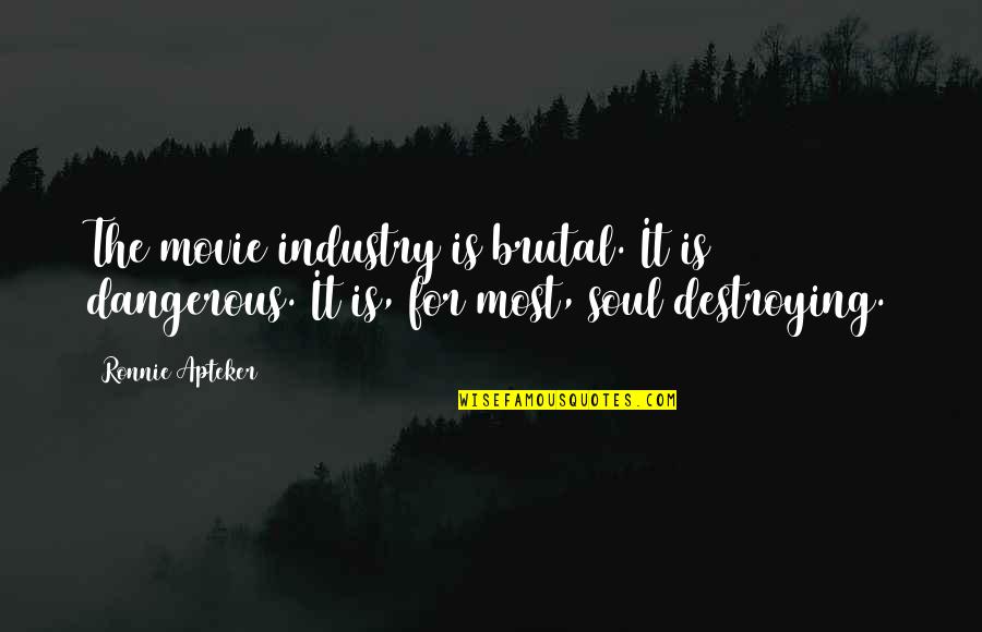 Quotes Quips And Sayings Quotes By Ronnie Apteker: The movie industry is brutal. It is dangerous.