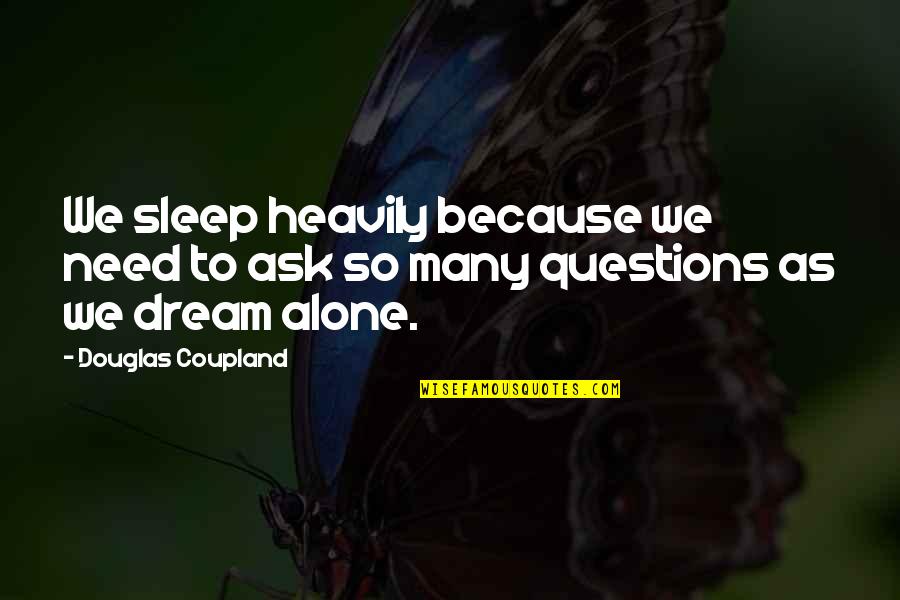 Quotes Quips One Liners Quotes By Douglas Coupland: We sleep heavily because we need to ask