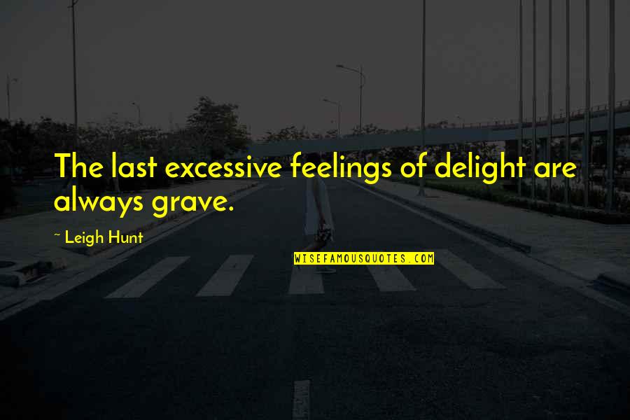 Quotes Quips One Liners Quotes By Leigh Hunt: The last excessive feelings of delight are always