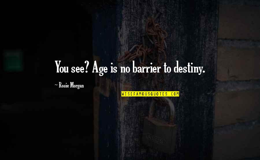 Quotes Quoted In One Tree Hill Quotes By Rosie Morgan: You see? Age is no barrier to destiny.