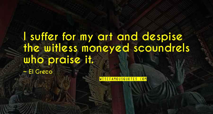 Quotes Qwerty Quotes By El Greco: I suffer for my art and despise the