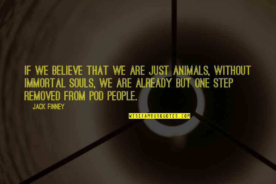 Quotes Qwerty Quotes By Jack Finney: If we believe that we are just animals,