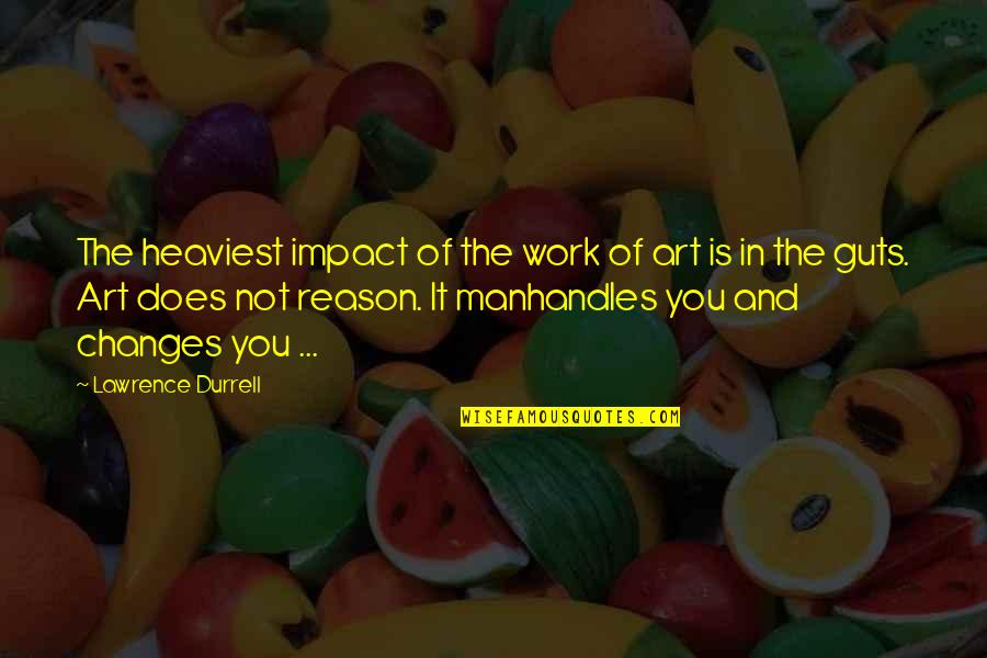 Quotes Rabia Quotes By Lawrence Durrell: The heaviest impact of the work of art