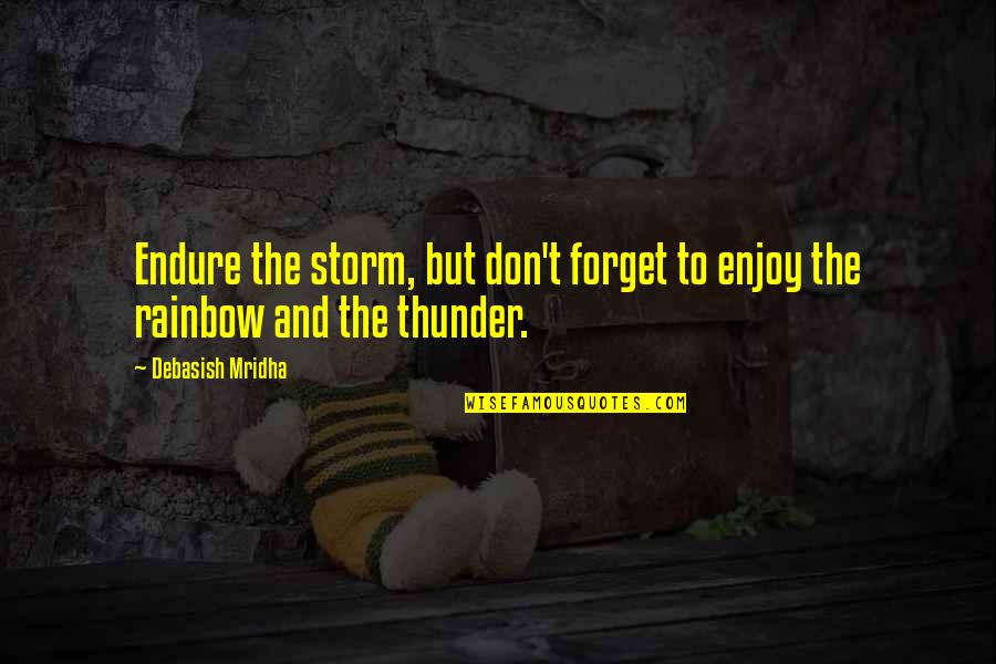 Quotes Rainbow Quotes By Debasish Mridha: Endure the storm, but don't forget to enjoy