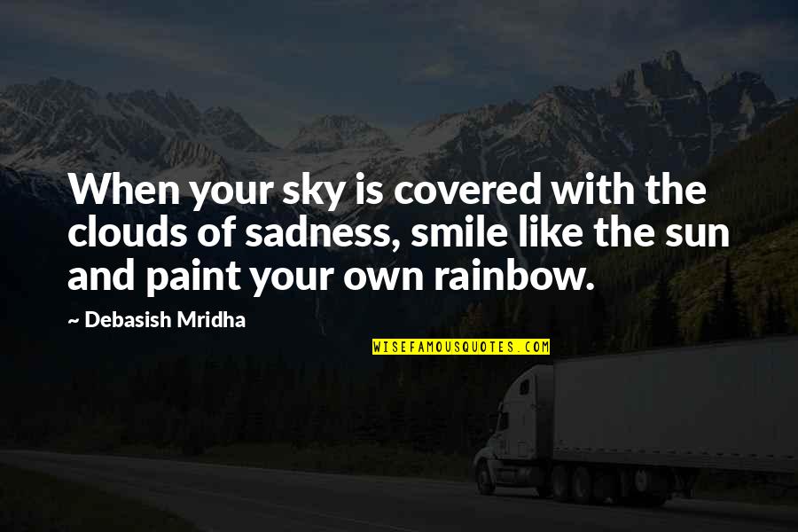 Quotes Rainbow Quotes By Debasish Mridha: When your sky is covered with the clouds