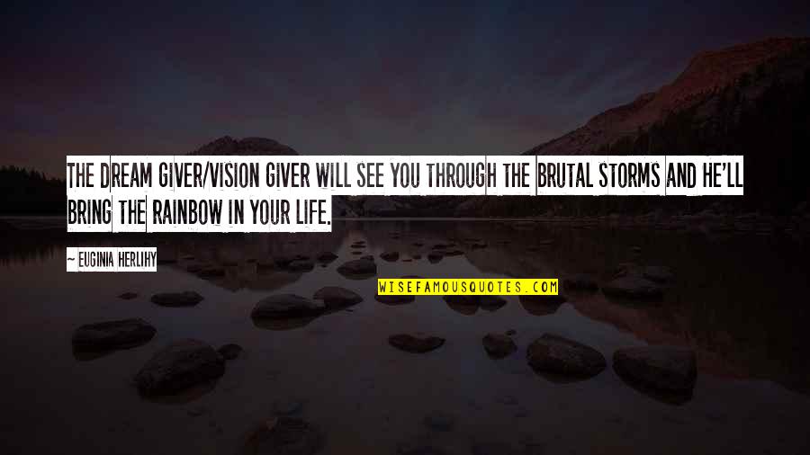 Quotes Rainbow Quotes By Euginia Herlihy: The dream giver/vision giver will see you through