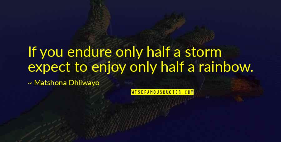 Quotes Rainbow Quotes By Matshona Dhliwayo: If you endure only half a storm expect