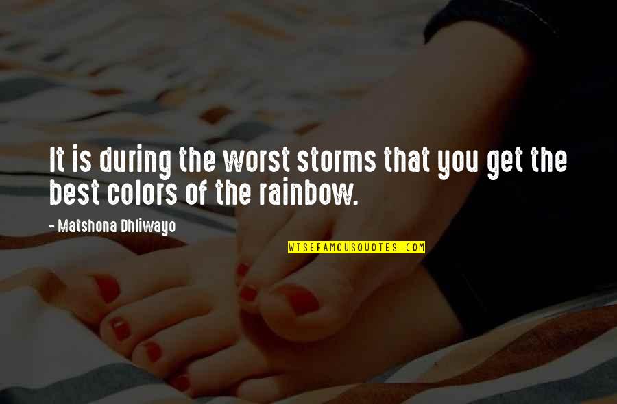 Quotes Rainbow Quotes By Matshona Dhliwayo: It is during the worst storms that you