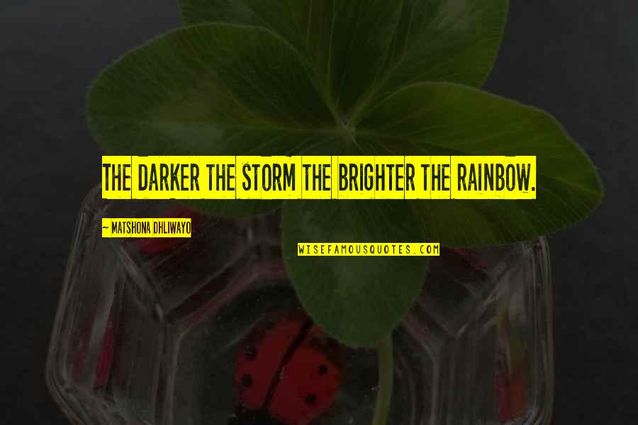 Quotes Rainbow Quotes By Matshona Dhliwayo: The darker the storm the brighter the rainbow.