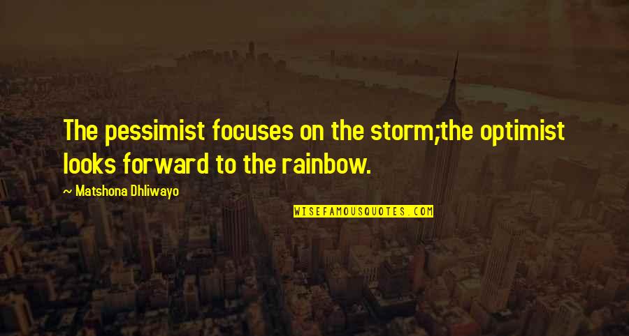 Quotes Rainbow Quotes By Matshona Dhliwayo: The pessimist focuses on the storm;the optimist looks