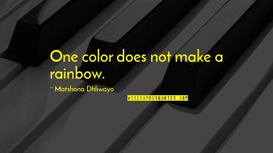 Quotes Rainbow Quotes By Matshona Dhliwayo: One color does not make a rainbow.