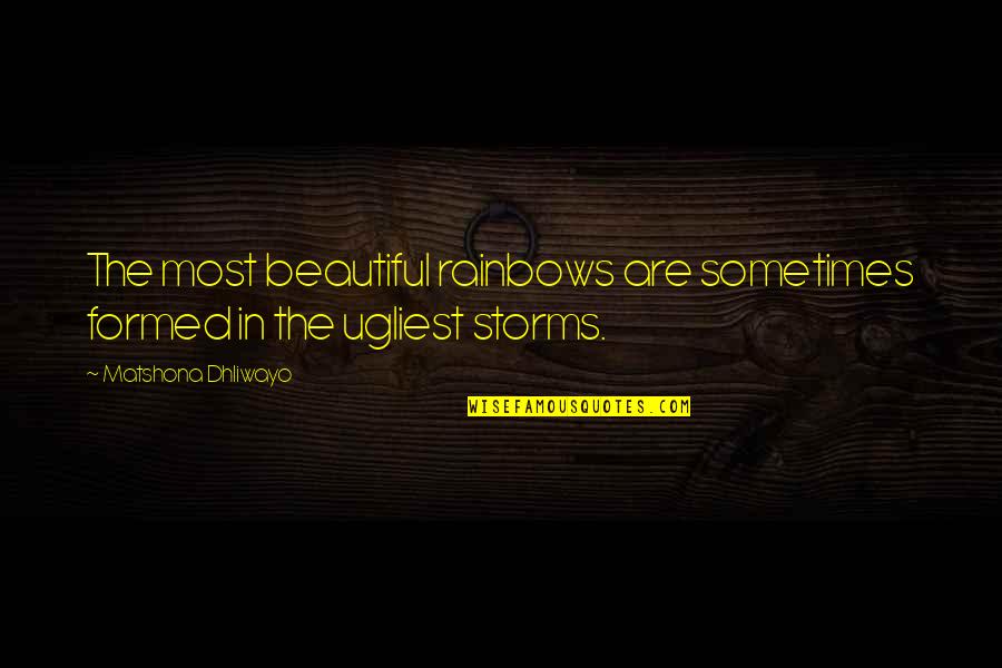 Quotes Rainbow Quotes By Matshona Dhliwayo: The most beautiful rainbows are sometimes formed in