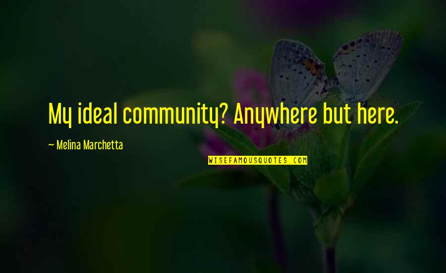 Quotes Raistlin Majere Quotes By Melina Marchetta: My ideal community? Anywhere but here.