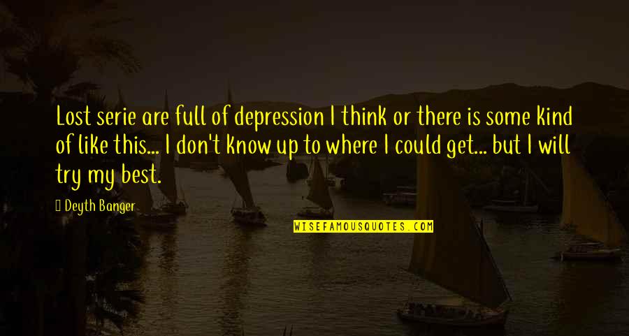 Quotes Rajneesh Quotes By Deyth Banger: Lost serie are full of depression I think Quotes Rajneesh Quotes By Deyth Banger: Lost serie are full of depression I think