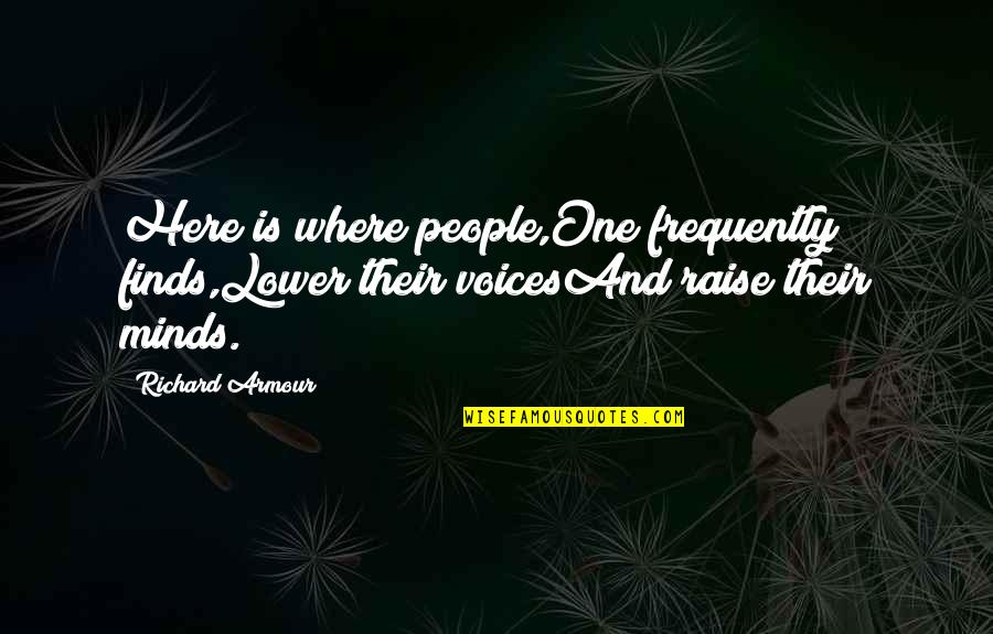 Quotes Rajneesh Quotes By Richard Armour: Here is where people,One frequently finds,Lower their voicesAnd