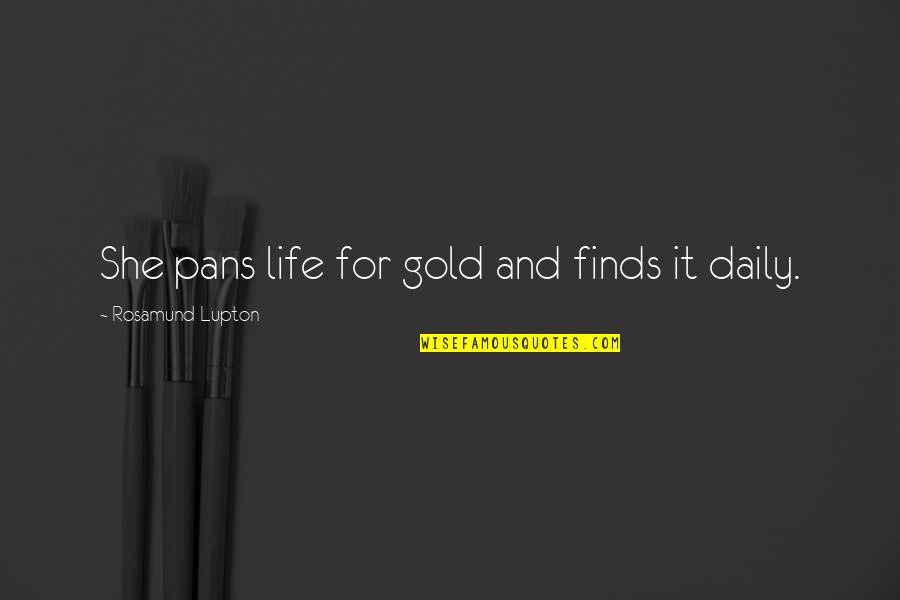 Quotes Rambo 3 Quotes By Rosamund Lupton: She pans life for gold and finds it Quotes Rambo 3 Quotes By Rosamund Lupton: She pans life for gold and finds it