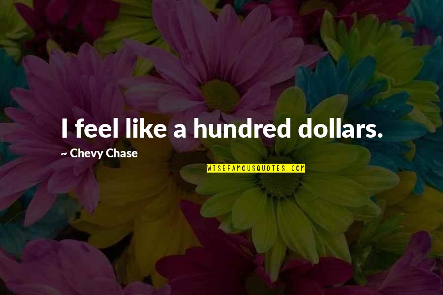 Quotes Rangga Aadc Quotes By Chevy Chase: I feel like a hundred dollars.