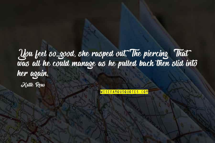 Quotes Rangga Aadc Quotes By Katie Reus: You feel so...good,"she rasped out."The piercing?"That was all Quotes Rangga Aadc Quotes By Katie Reus: You feel so...good,"she rasped out."The piercing?"That was all
