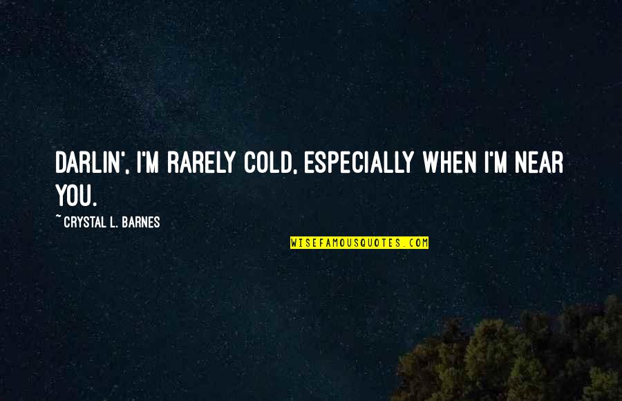 Quotes Rarely Quotes By Crystal L. Barnes: Darlin', I'm rarely cold, especially when I'm near