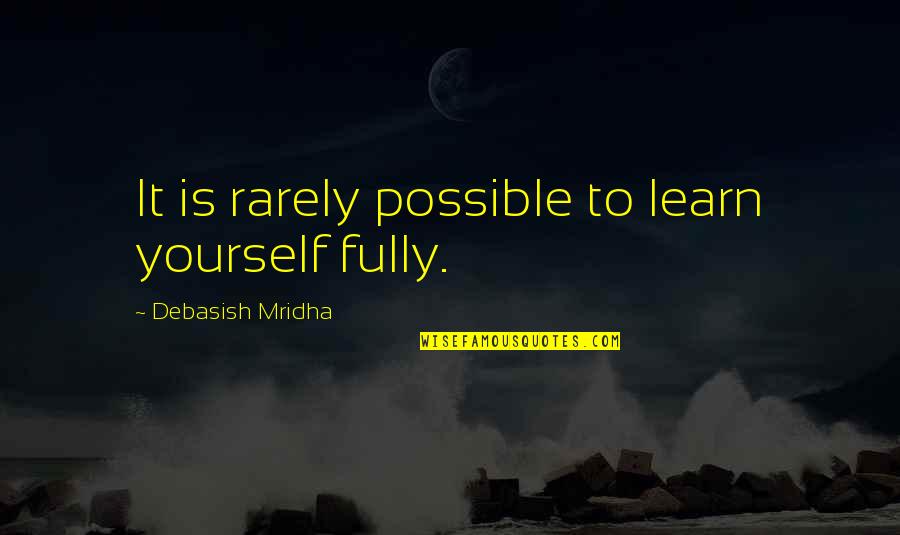 Quotes Rarely Quotes By Debasish Mridha: It is rarely possible to learn yourself fully.