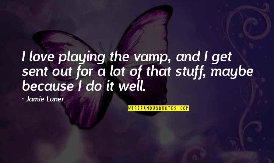 Quotes Raymond Quotes By Jamie Luner: I love playing the vamp, and I get