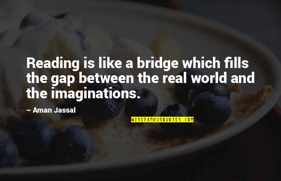 Quotes Real Life Quotes By Aman Jassal: Reading is like a bridge which fills the