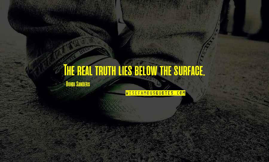 Quotes Real Life Quotes By Bohdi Sanders: The real truth lies below the surface.