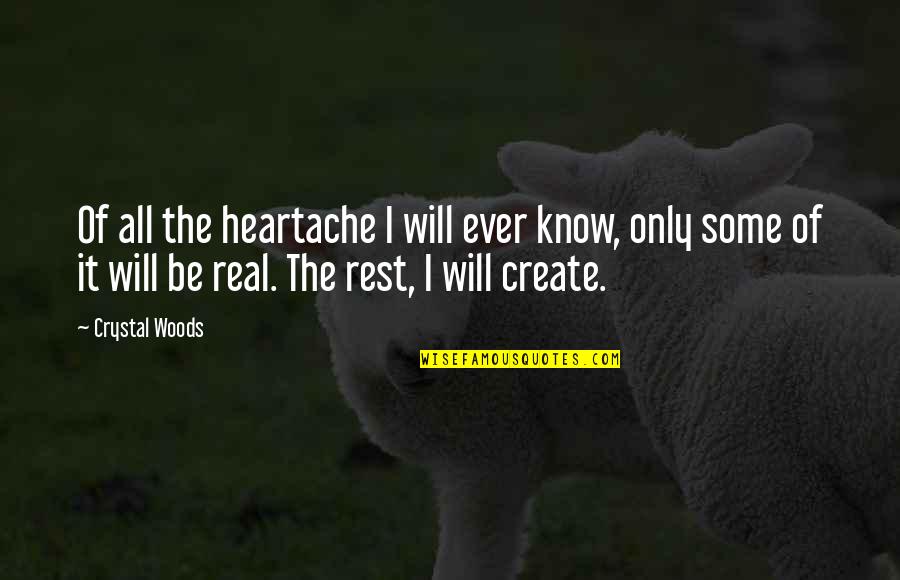 Quotes Real Life Quotes By Crystal Woods: Of all the heartache I will ever know,