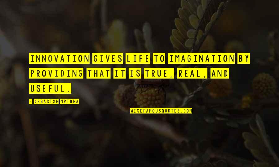 Quotes Real Life Quotes By Debasish Mridha: Innovation gives life to imagination by providing that