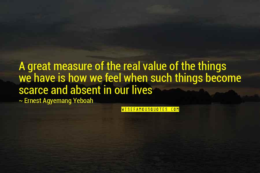 Quotes Real Life Quotes By Ernest Agyemang Yeboah: A great measure of the real value of