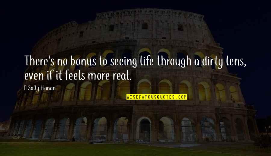 Quotes Real Life Quotes By Sally Hanan: There's no bonus to seeing life through a