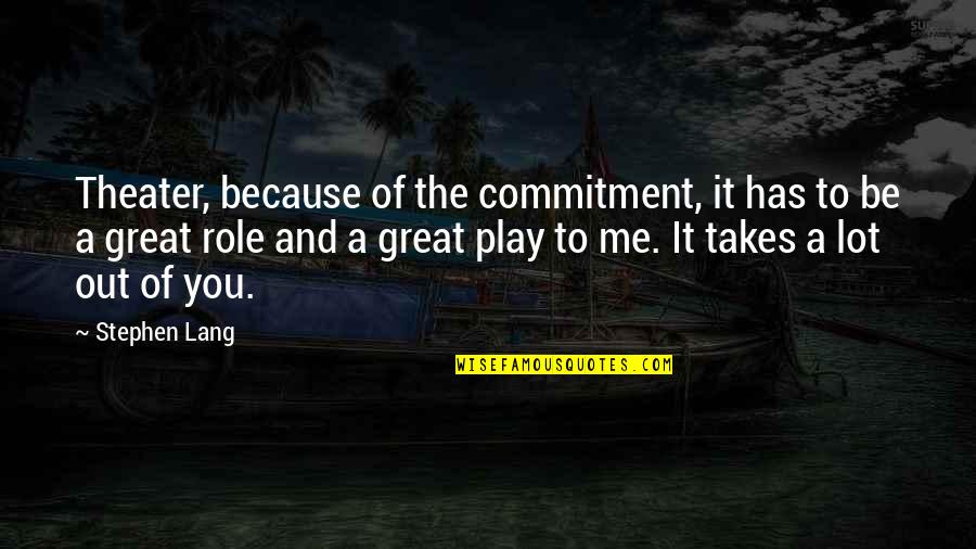 Quotes Realise Importance Quotes By Stephen Lang: Theater, because of the commitment, it has to