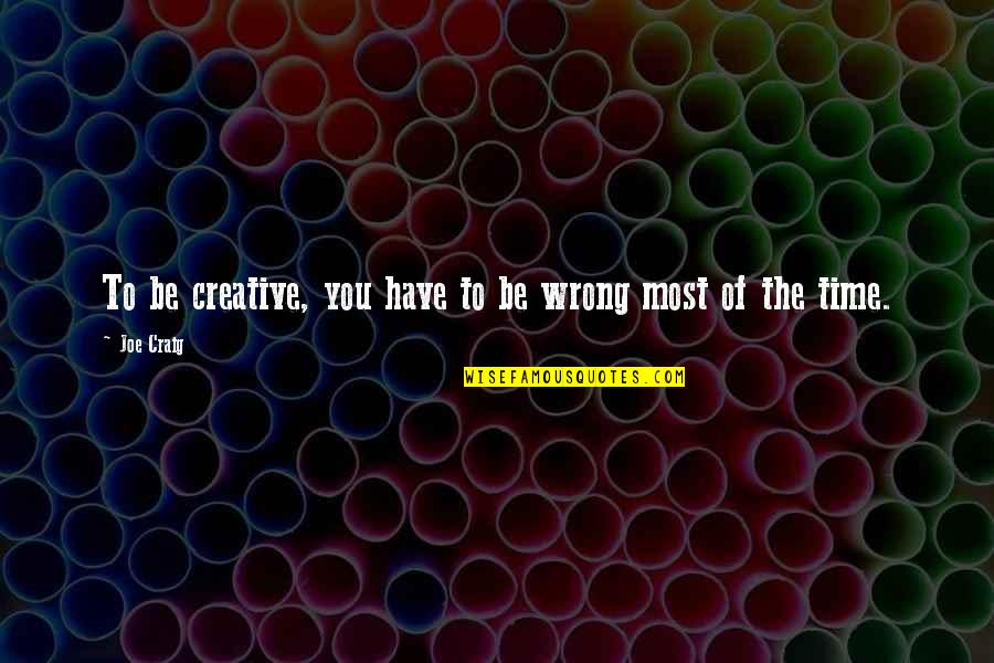 Quotes Realise What You Have Quotes By Joe Craig: To be creative, you have to be wrong