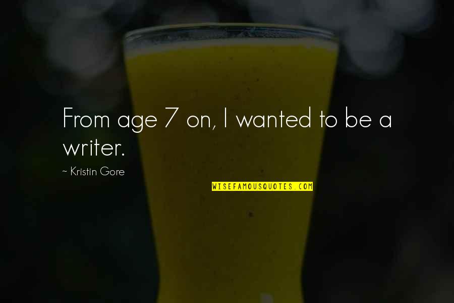 Quotes. Realize What's Important Quotes By Kristin Gore: From age 7 on, I wanted to be Quotes. Realize What's Important Quotes By Kristin Gore: From age 7 on, I wanted to be
