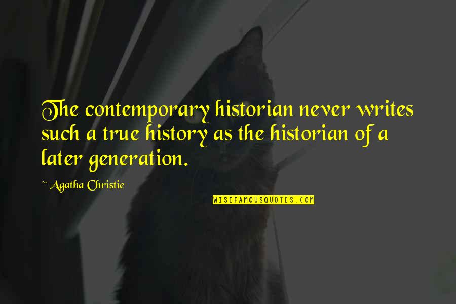 Quotes Rechazo Quotes By Agatha Christie: The contemporary historian never writes such a true Quotes Rechazo Quotes By Agatha Christie: The contemporary historian never writes such a true