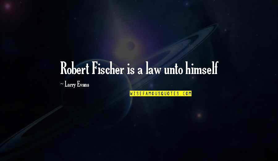 Quotes Reference Apa Quotes By Larry Evans: Robert Fischer is a law unto himself Quotes Reference Apa Quotes By Larry Evans: Robert Fischer is a law unto himself