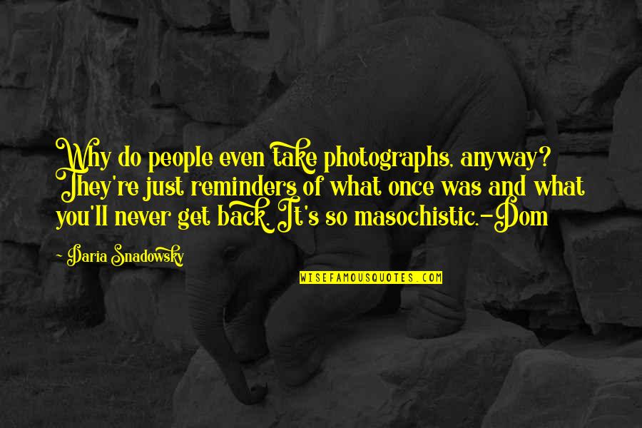 Quotes Referring To Change Quotes By Daria Snadowsky: Why do people even take photographs, anyway? They're