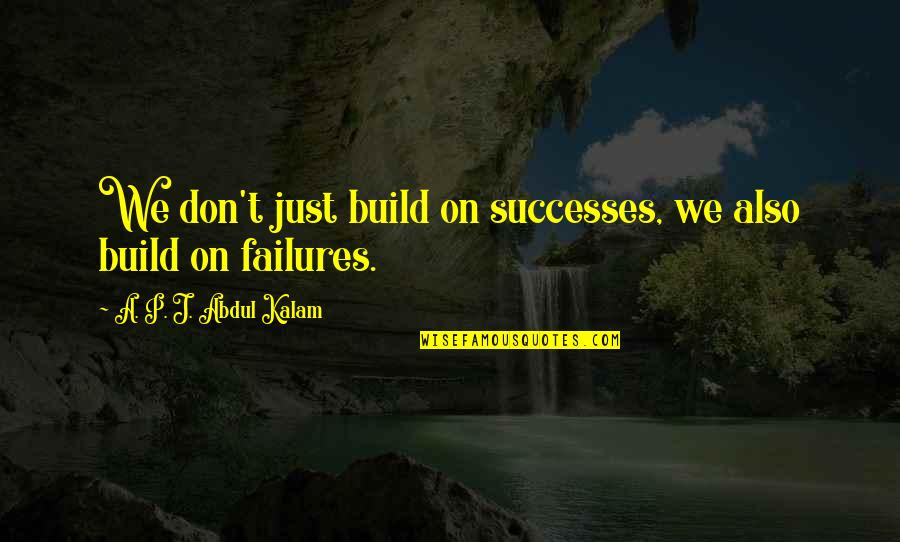 Quotes Reflected In You Quotes By A. P. J. Abdul Kalam: We don't just build on successes, we also