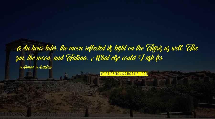 Quotes Reflected In You Quotes By Ahmad Ardalan: An hour later. the moon reflected its light Quotes Reflected In You Quotes By Ahmad Ardalan: An hour later. the moon reflected its light